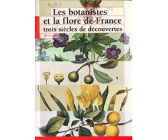 LES BOTANISTES ET LA FLORE DE FRANCE TROIS SIÈCLES DE DÉCOUVERTES