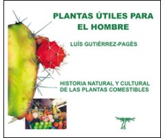 PLANTAS ÚTILES PARA EL HOMBRE. HISTORIA NATURAL Y CULTURAL DE LAS PLANTAS COMESTIBLES