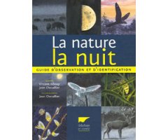 LA NATURE LA NUIT. GUIDE D'OBSERVATION ET D'IDENTIFICATION