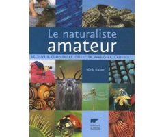 LE NATURALISTE AMATEUR. DÉCOUVRIR, COMPRENDRE, COLLECTER, FRABRIQUE, S\'AMUSER...