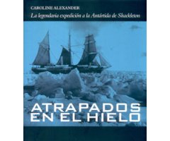 ATRAPADOS EN EL HIELO. LA LEGENDARIA EXPEDICIÓN A LA ANTÁRTIDA DE SHACKLETON