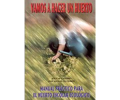 VAMOS A HACER UN HUERTO. MANUAL PRÁCTICO PARA EL HUERTO ESCOLAR ECOLÓGICO