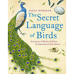 THE SECRET LANGUAGE OF BIRDS. A TREASURY OF MYTHS, FOLKLORE AND INSPIRATIONAL TRUE STORIES