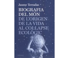 BIOGRAFIA DEL MÓN. DE L\'ORIGEN DE LA VIDA AL COL·LAPSE ECOLÒGIC