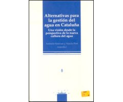 ALTERNATIVAS PARA LA GESTIÓN DEL AGUA EN CATALUÑA. UNA VISIÓN DESDE LA PERSPECTIVA DE LA NUEVA CULTURA DEL AGUA