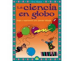 LA CIENCIA EN GLOBO. JUEGOS Y EXPERIMENTOS PARA APRENDER INFLANDO