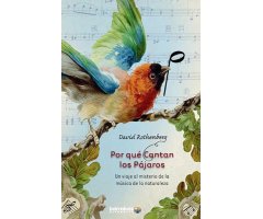POR QUÉ CANTAN LOS PÁJAROS. UN VIAJE AL MISTERIO DE LA MÚSICA DE LA NATURALEZA