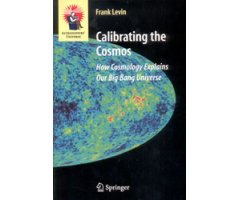 CALIBRATING THE COSMOS. HOW COSMOLOGY EXPLAINS OUR BIG BANG UNIVERSE