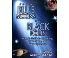 FROM BLUE MOONS TO BLACK HOLES. A BASIC GUIDE TO ASTRONOMY, OUTER SPACE, AND SPACE EXPLORATION