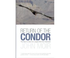 RETURN OF THE CONDOR. THE RACE TO SAVE OUR LARGEST BIRD FROM EXTINCTION