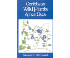 CARIBBEAN WILD PLANTS AND THEIR USES. AN ILLUSTRATED GUIDE TO SOME MEDICINAL AND WILD ORNAMENTAL PLANTS OF THE WEST INDIES