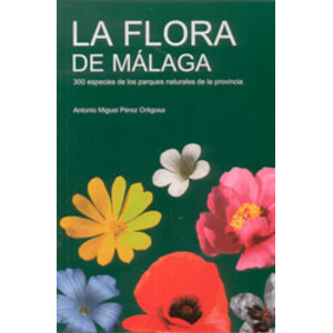 LA FLORA DE MÁLAGA. 300 ESPECIES DE LOS PARQUES NATURALES DE LA PROVINCIA