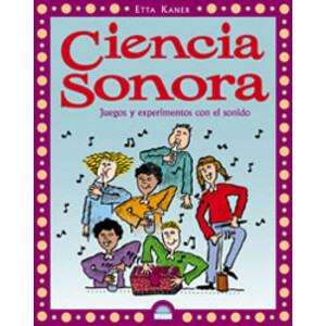 CIENCIA SONORA. JUEGOS Y EXPERIMENTOS CON EL SONIDO