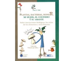 PLANTAS, BACTERIAS, HONGOS, MI MUJER, EL COCINERO Y SU AMANTE. SOBRE INTERACCIONES BIOLÓGICAS, LOS CICLOS DE LOS ELEMENTOS Y OTRAS HISTORIAS