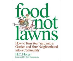 FOOD NOT LAWNS. HOW TO TURN YOUR YARD INTO A GARDEN AND YOUR NEIGHBORHOOD INTO A COMMUNITY