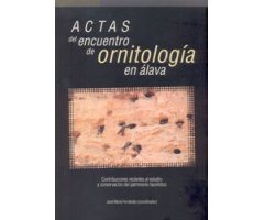 ACTAS DEL ENCUENTRO DE ORNITOLOGÍA EN ÁLAVA.CONTRIBUCIONES RECIENTES AL ESTUDIO Y CONSERVACIÓN DEL PATRIMONIO FAUNÍSTICO