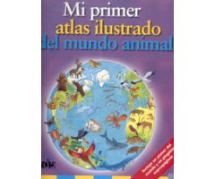 MI PRIMER ATLAS ILUSTRADO DEL MUNDO ANIMAL