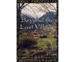 BEYOND THE LAST VILLAGE. A JOURNEY OF DISCOVERY IN ASIA'S FORBIDDEN WILDERNESS