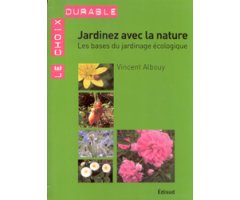 JARDINEZ AVEC LA NATURE. LES BASES DU JARDINAGE ÉCOLOGIQUE