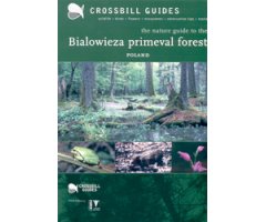 CROSSBILL GUIDES. THE NATURE GUIDE TO THE BIALOWIEZA PRIMEVAL FOREST