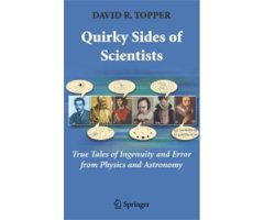 QUIRKY SIDES OF SCIENTISTS. TRUE TALES OF INGENUITY AND ERROR FROM PHYSICS AND ASTRONOMY
