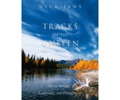 TRACKS OF THE UNSEEN. MEDITATIONS ON ALASKA, LANDSCAPE, AND PHOTOGRAPHY