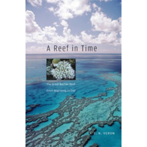 A REEF IN TIME. THE GREAT BARRIER REEF FROM BEGINNING TO END