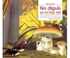 NO DIGUIS ON M'HAS VIST. UN CONTE PER A CONÈIXER LA VIDA DELS BOLETS