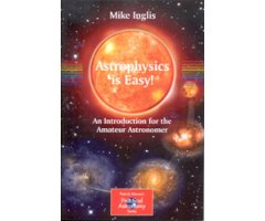 ASTROPHYSICS IS EASY! AN INTRODUCTION FOR THE AMATEUR ASTRONOMER