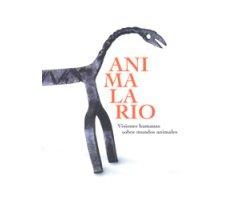 ANIMALARIO. VISIONES HUMANAS SOBRE MUNDOS ANIMALES