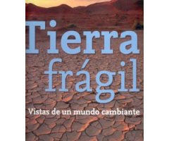 TIERRA FRÁGIL. VISTAS DE UN MUNDO CAMBIANTE