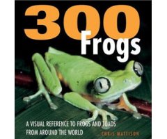 300 FROGS. A VISUAL REFERENCE TO FROGS AND TOADS FROM AROUND THE WORLD