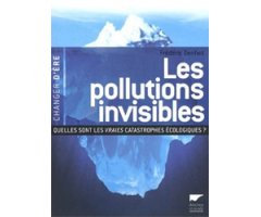 LES POLLUTIONS INVISIBLES. QUELLES SONT LES VRAIES CATASTROPHES ÉCOLOGIQUES?