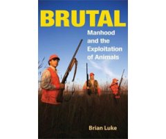 BRUTAL. MANHOOD AND THE EXPLOITATION OF ANIMALS