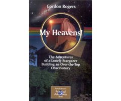 MY HEAVENS! THE ADVENTURES OF A LONELY STARGAZER BUILDING AN OVER-THE-TOP OBSERVATORY