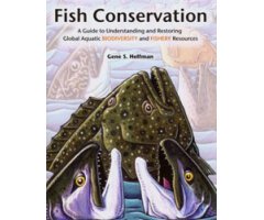FISH CONSERVATION. A GUIDE TO UNDERSTANDING AND RESTORING GLOBAL AQUATIC BIODIVERSITY AND FISHERY RESOURCES