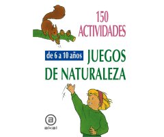 150 ACTIVIDADES Y JUEGOS DE NATURALEZA PARA NIÑOS DE 6 A 10 AÑOS