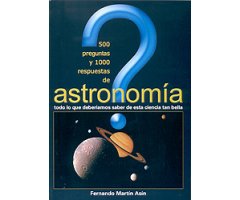 500 PREGUNTAS Y 1000 RESPUESTAS DE ASTRONOMÍA TODO LO QUE DEBERÍAMOS SABER DE ESTA CIENCIA TAN BELLA