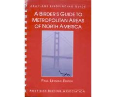 A BIRDER\'S GUIDE TO METROPOLITAN AREAS OF NORTH AMERICA. ABA BIRDFINDING GUIDE