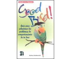 GOOD BIRD! GUÍA PARA SOLUCIONAR LOS PROBLEMAS DE COMPORTAMIENTO DE TU LORO 