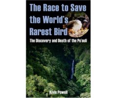 THE RACE TO SAVE THE WORLD'S RAREST BIRD. THE DISCOVERY AND DEATH OF THE PO'OULI.
