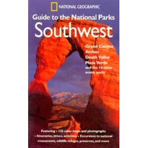 NATIONAL GEOGRAPHIC GUIDE TO THE NATIONAL PARKS : SOUTHWEST - GRAND CANYON, ARCHES, DEATH VALLEY, MESA VERDE AND THE 12 OTHER SCENIC PARKS