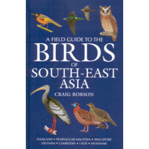 A FIELD GUIDE TO THE BIRDS OF SOUTHEAST ASIA. THAILAND, PENINSULAR MALAYSIA, SINGAPORE, VIETNAM, CAMBODIA, LAOS, MYANMAR