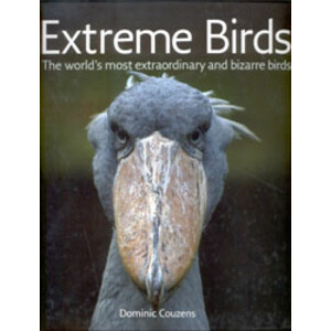 EXTREME BIRDS. THE WORLD'S MOST EXTRAORDINARY AND BIZARRE BIRDS