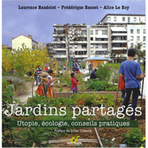 JARDINS PARTAGÉS. UTOPIE, ÉCOLOGIE CONSEILS PRATIQUES