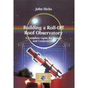 BUILDING A ROLL-OFF ROOF OBSERVATORY. A COMPLETE GUIDE FOR DESIGN AND CONSTRUCTION