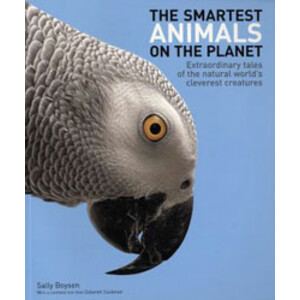 THE SMARTESTS ANIMALS ON THE PLANET. EXTRAORDINARY TALES OF THE NATURAL WORLD'S CLEVEREST CREATURES