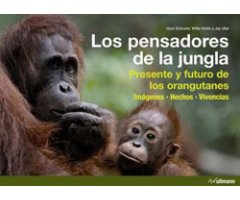 LOS PENSADORES DE LA JUNGLA. PRESENTE Y FUTURO DE LOS ORANGUTANES