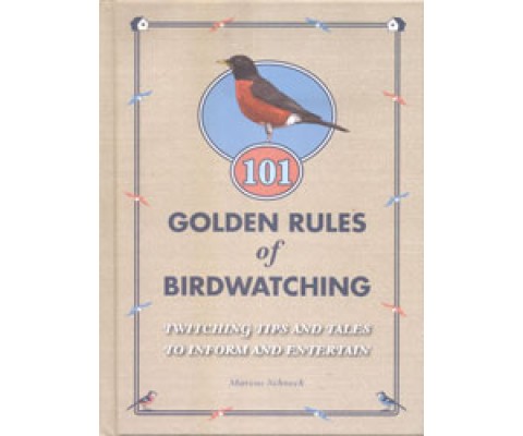 101 GOLDEN RULES OF BIRDWATCHING. TWITCHING TIPS AND TALES TO INFORM AND ENTERTAIN