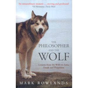 THE PHILOSOPHER AND THE WOLF: LESSONS FROM THE WILD ON LOVE, DEATH AND HAPPINESS